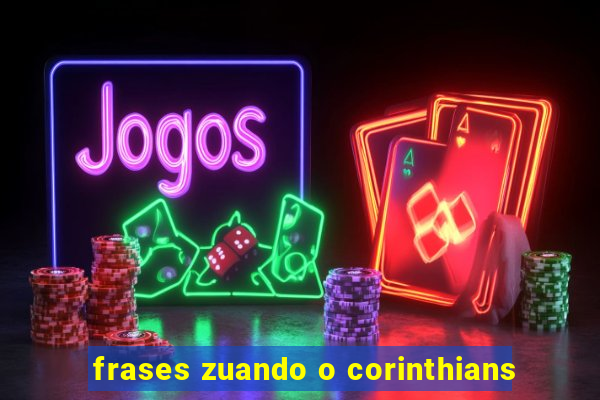 frases zuando o corinthians